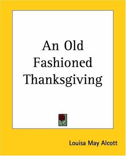 Louisa May Alcott: An Old Fashioned Thanksgiving (Paperback, 2004, Kessinger Publishing, LLC)