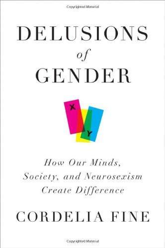 Cordelia Fine: Delusions of Gender : How Our Minds, Society, and Neurosexism Create Difference (2010)