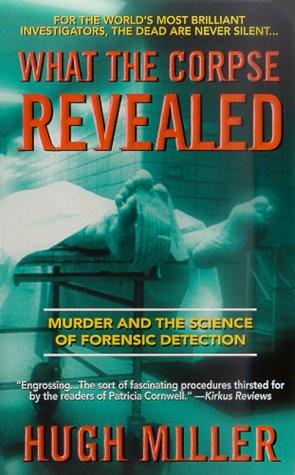 Hugh Miller: What the Corpse Revealed (Paperback, 2000, St. Martin's True Crime)