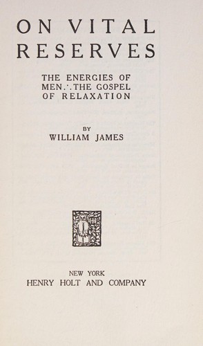 William James: On vital reserves (1911, Henry Holt)