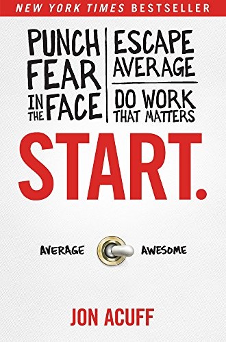 Jon Acuff: Start.: Punch Fear in the Face, Escape Average, and Do Work That Matters (2013, Ramsey Press)