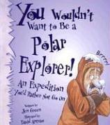 Jen Green: You Wouldn't Want to Be a Polar Explorer! (Paperback, 2000, Franklin Watts)