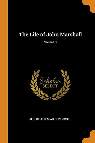 Albert J. Beveridge: The Life of John Marshall; Volume 3 (Paperback, Franklin Classics Trade Press)