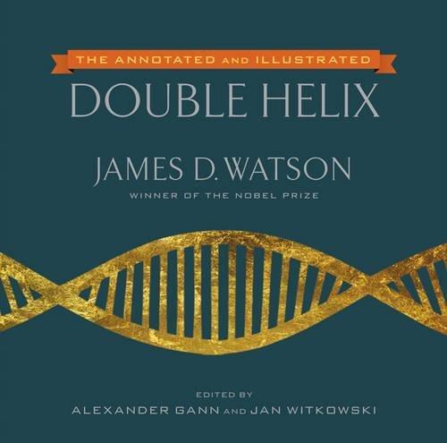 James D. Watson Ph.D., Alexander Gann, Jan Witkowski Ph.D.: The Annotated and Illustrated Double Helix (2012)
