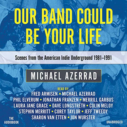 Michael Azerrad: Our Band Could Be Your Life (AudiobookFormat, 2018, Hachette Audio and Blackstone Audio, Little Brown and Company)