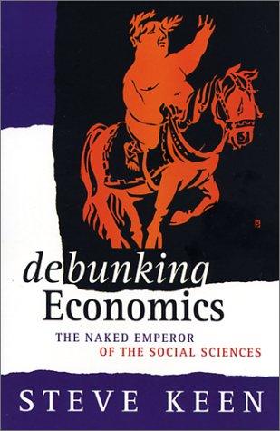 Steve Keen: Debunking neo-classical economics (2001, Zed Books)