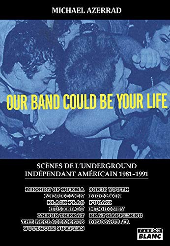 Michael Azerrad: Our Band Could Be Your Life Scènes de l'underground indépendant américain (Paperback, 2018, CAMION BLANC)