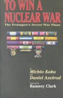 Michio Kaku, Daniel Axelrod: To win a nuclear war (Paperback, 1987, Black Rose Books)