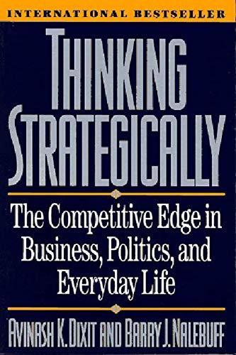 Avinash K. Dixit, Barry J. Nalebuff: Thinking Strategically: Competitive Edge in Business, Politics and Everyday life (1991)