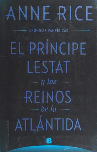 Anne Rice: El príncipe Lestat y los reinos de la Atlántida (2017, Ediciones B)