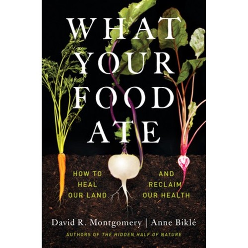 David R. Montgomery, Anna Biklé: What Your Food Ate - How to Heal Our Land and Reclaim Our Health (2022, Norton & Company Limited, W. W.)