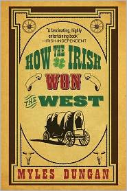 Myles Dungan: How the Irish won the West (2010, Skyhorse Pub.)