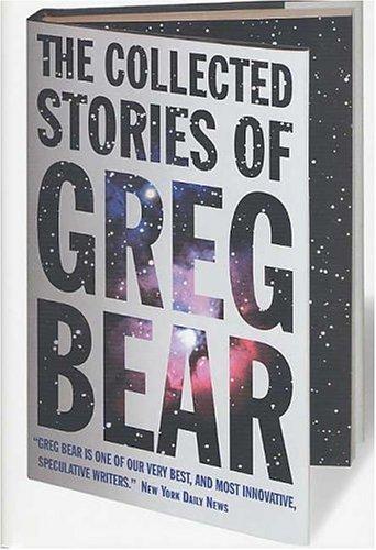 Greg Bear: The collected stories of Greg Bear (2002, Tor, Tor Books)