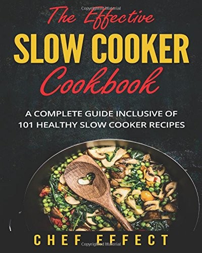 Chef Effect: The Effective Slow Cooker Cookbook (Paperback, 2017, CreateSpace Independent Publishing Platform)