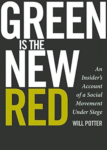 Will Potter: Green is the New Red: An Insider's Account of a Social Movement Under Siege (2011)