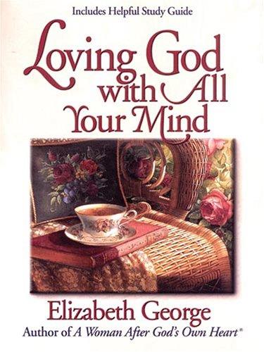 Elizabeth George: Loving God with All Your Mind (Walker Large Print) (Paperback, 2006, Walker Large Print)