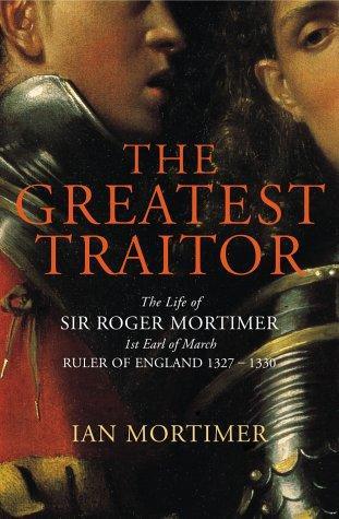 Ian Mortimer: The Greatest Traitor: The Life of Sir Roger Mortimer, Ruler of England 1327-1330 (2003)