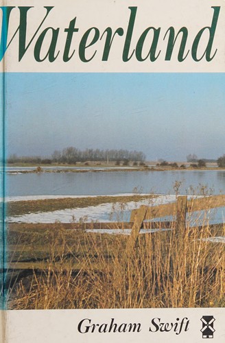 Graham Swift: Waterland. (1991, Heinemann)