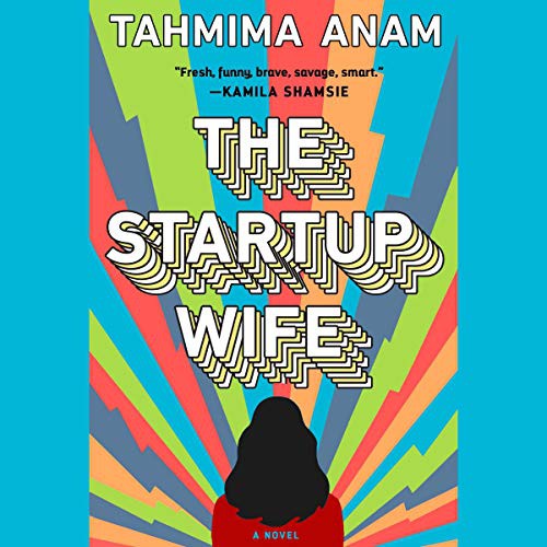 Tahmima Anam: The Startup Wife (AudiobookFormat, 2021, Simon & Schuster Audio and Blackstone Publishing)