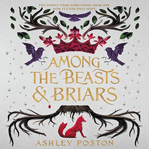 Ashley Poston: Among the Beasts and Briars (AudiobookFormat, 2020, Harpercollins, HarperCollins B and Blackstone Publishing)