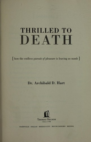 Archibald D. Hart: Thrilled to death (Paperback, 2007, Thomas Nelson)