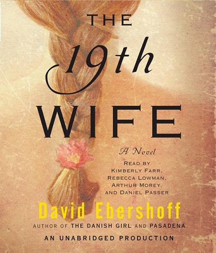 Arthur Morey, Rebecca Lowman, Kimberly Farr, David Ebershoff, Daniel Passer: The 19th Wife (AudiobookFormat, 2008, Random House Audio)