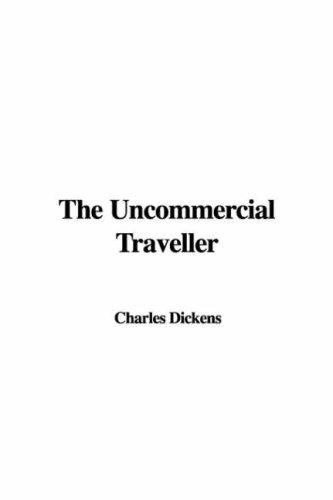 Charles Dickens: The Uncommercial Traveller (Paperback, 2007, IndyPublish)
