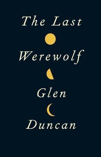 Glen Duncan: The Last Werewolf (The Last Werewolf, #1) (2011)