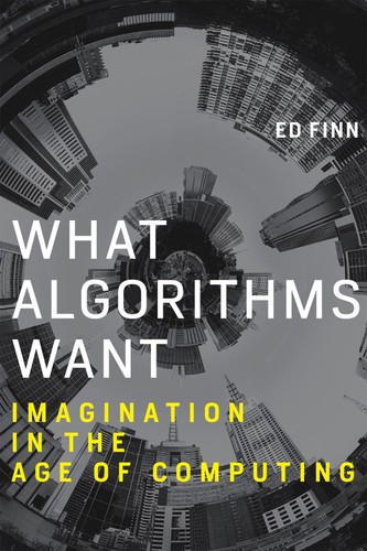 Ed Finn: What Algorithms Want (2017, MIT Press)