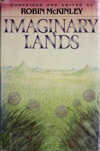 Patricia A. McKillip, Robin McKinley, James P. Blaylock, Robert Westall, Peter Dickinson, Jan Yolen, P. C. Hodgell, Michael De Larrabeiti, Joan D. Vinge: Imaginary lands (1985, Greenwillow Books)