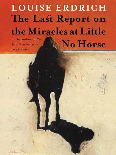 Louise Erdrich: The Last Report on the Miracles at Little No Horse (2001, HarperCollins)