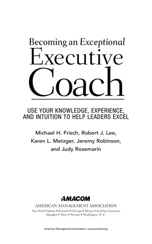 Michael H. Frisch: Becoming an exceptional executive coach (2012, American Management Association)