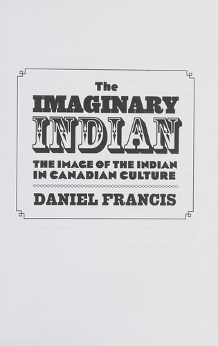 Daniel Francis: The imaginary Indian (2011, Arsenal Pulp Press)