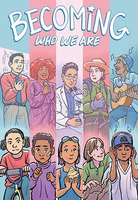 Hazel Newlevant, Sammy Lisel, Cynthia Yuan Chang, Lilah Sturges, Naomi Rubin, Ravi Teixeira, Victor Martins, Kameron White, Sage Coffey, higu rose, Sunmi: Becoming Who We Are: Real Stories About Growing Up Trans (GraphicNovel, A Wave Blue World)