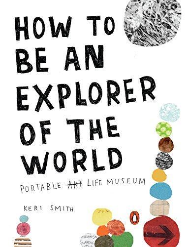 Keri Smith: How to Be an Explorer of the World: Portable Life Museum (2008)