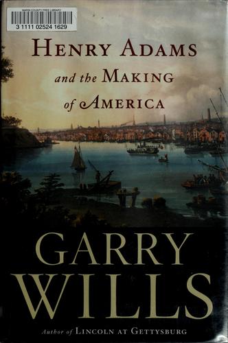 Garry Wills: Henry Adams and the making of America (2005, Houghton Mifflin)