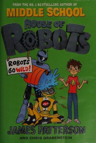James Patterson OL22258A: House of Robots: Robots Go Wild!: (House of Robots 2) (2015, Little, Brown And Company)