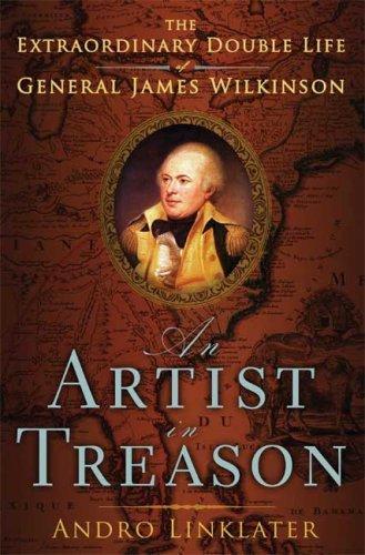 Andro Linklater: An Artist in Treason: The Extraordinary Double Life of General James Wilkinson (2009)