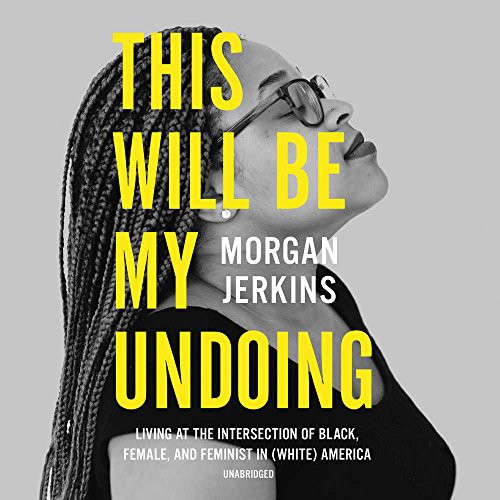 Morgan Jerkins: This Will Be My Undoing (AudiobookFormat, 2018, Harpercollins, HarperCollins Publishers and Blackstone Audio)