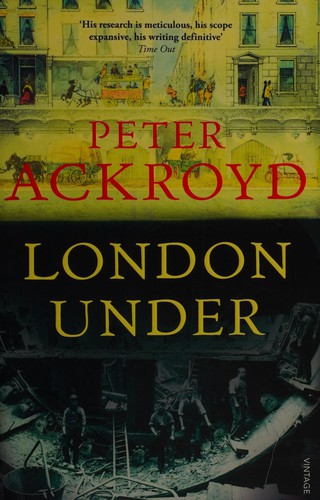 Peter Ackroyd: London Under (2012, Penguin Random House)