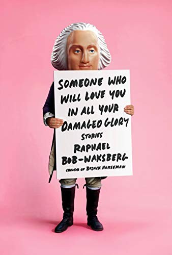 Raphael Bob-Waksberg: Someone Who Will Love You in All Your Damaged Glory (Hardcover, 2019, Knopf)