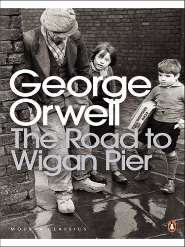 George Orwell: The Road to Wigan Pier (EBook, 2008, Penguin Group UK)