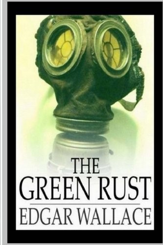 Edgar Wallace: The Green Rust (Paperback, 2018, CreateSpace Independent Publishing Platform)