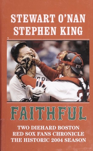 Stephen King, Stewart O'Nan: Faithful : two diehard Boston Red Sox fans chronicle the historic 2004 season