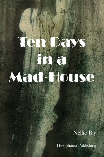 Nellie Bly: Ten Days in a Mad-House (Paperback, 2012, CreateSpace Independent Publishing Platform)