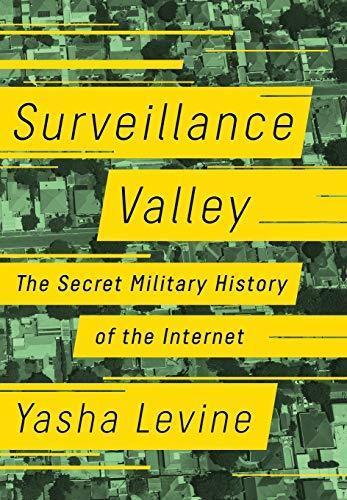 Yasha Levine: Surveillance Valley: The Secret Military History of the Internet (2018)