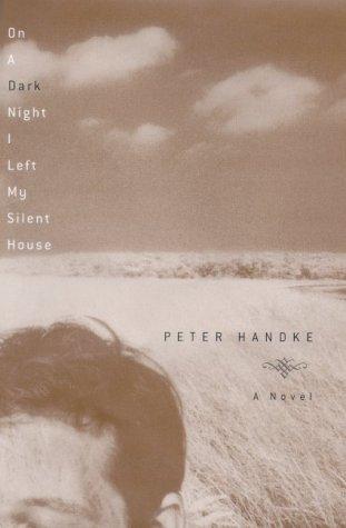 Peter Handke: On a dark night I left my silent house (2000, Farrar, Straus and Giroux)