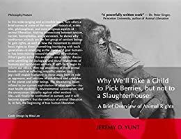 Jeremy Yunt: Why We'll Take a Child to Pick Berries, but Not to a Slaughterhouse (2019, Independently Published)