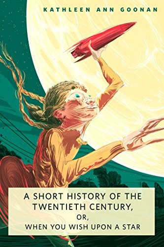 Kathleen Ann Goonan: A Short History of the Twentieth Century, or, When You Wish Upon a Star: A Tor.Com Original (2014, Tor Books)