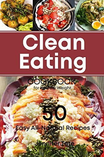 Jennifer Tate: The Clean Eating Cookbook for Healthy Weight (Paperback, 2018, CreateSpace Independent Publishing Platform)